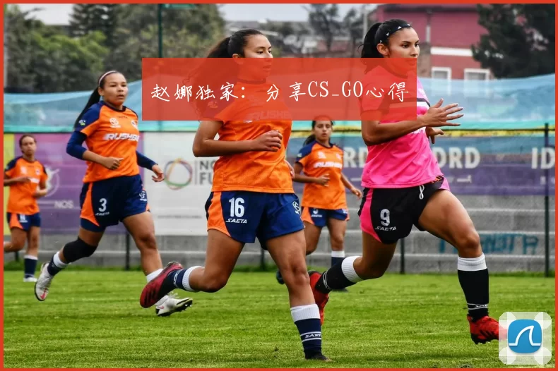 赵娜独家：分享CS_GO心得