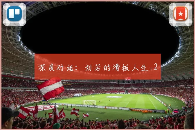 深度对话：刘芳的滑板人生_2