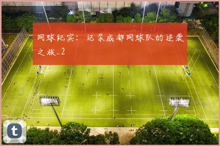 网球纪实：记录成都网球队的逆袭之旅_2