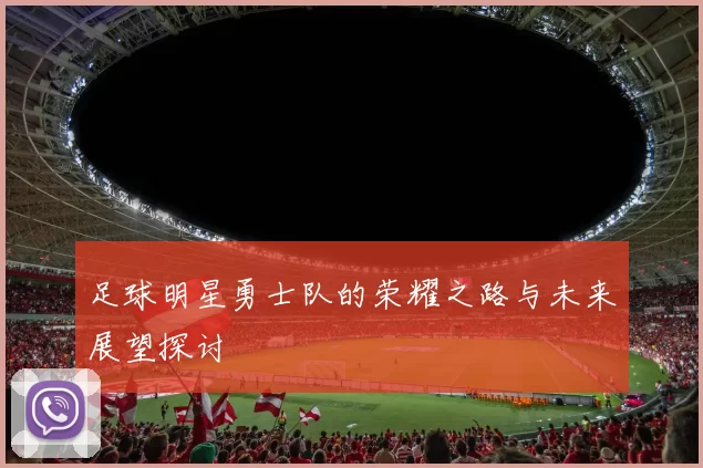 足球明星勇士队的荣耀之路与未来展望探讨